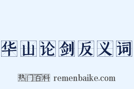 华山论剑反义词是什么意思的图片